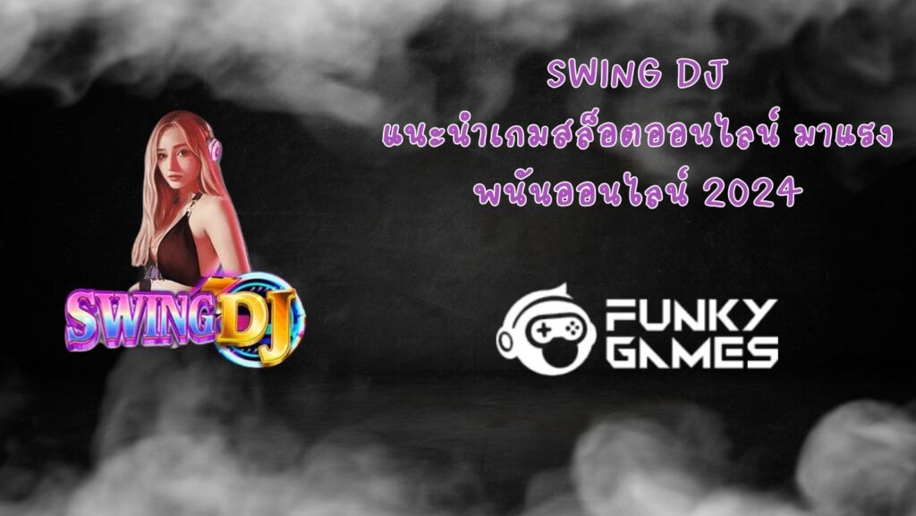 Swing DJ แนะนำเกมสล็อตออนไลน์ มาแรง พนันออนไลน์ 2024